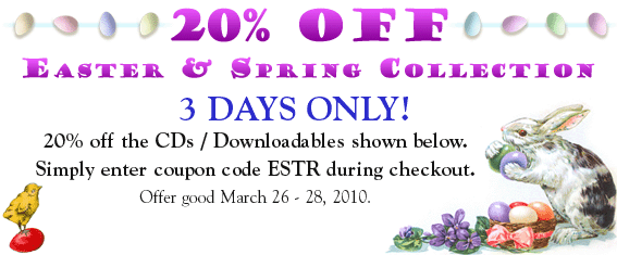 20% OFF Select Easter & Spring CDs. 3 DAYS ONLY! 20% off the CDs / Downloadable Collections shown below. Simply enter coupon code ESTR9 during checkout. Offer good March 20-22, 2009 ONLY!